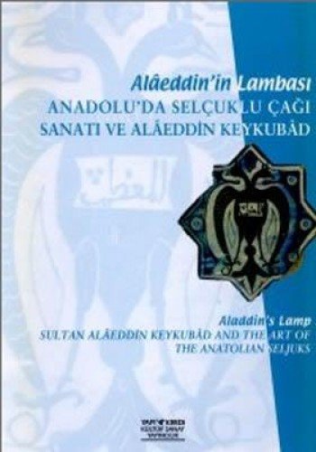 Alaeddin'in Lambası: Anadolu'da Selçuklu çağı sanatı ve Alaeddin Keyku