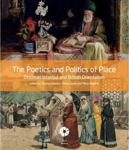 The Poetics And Politics Of Place, Ottoman Istanbul And British Orient