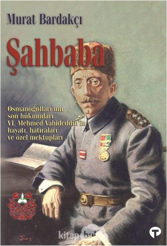 Şahbaba: Osmanoğulları'nın Son Hükümdarı 6. Mehmed Vahideddin’in Hayat