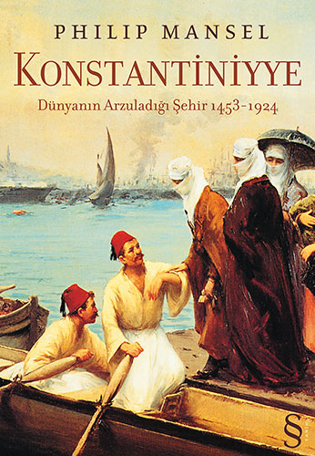 Konstantiniyye : Dünyanın Arzuladığı Şehir 1453-1924