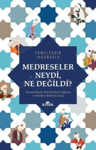 Medreseler Neydi, Ne Değildi? Osmanlılarda Akli İlimlerin Eğitimi ve M