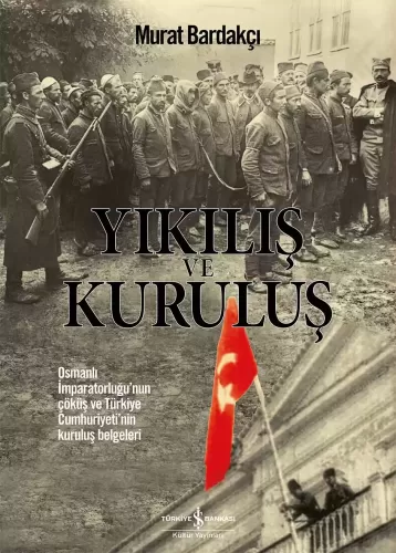 Yıkılış ve Kuruluş ; Osmanlı İmparatorluğu’nun Çöküş Ve Türkiye Cumhur